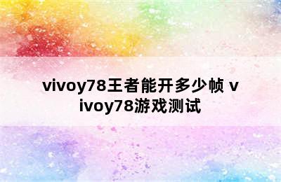 vivoy78王者能开多少帧 vivoy78游戏测试